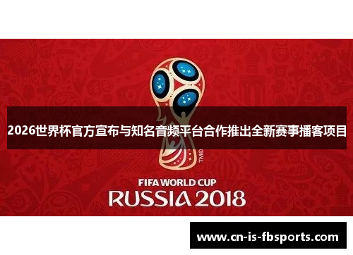2026世界杯官方宣布与知名音频平台合作推出全新赛事播客项目